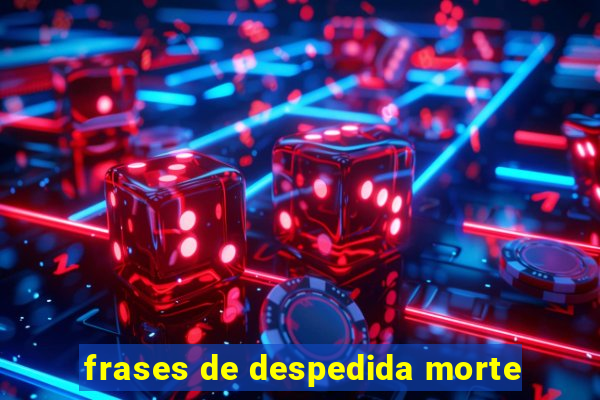 frases de despedida morte